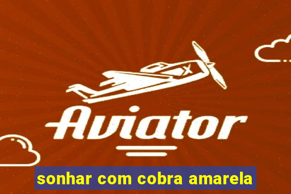 sonhar com cobra amarela